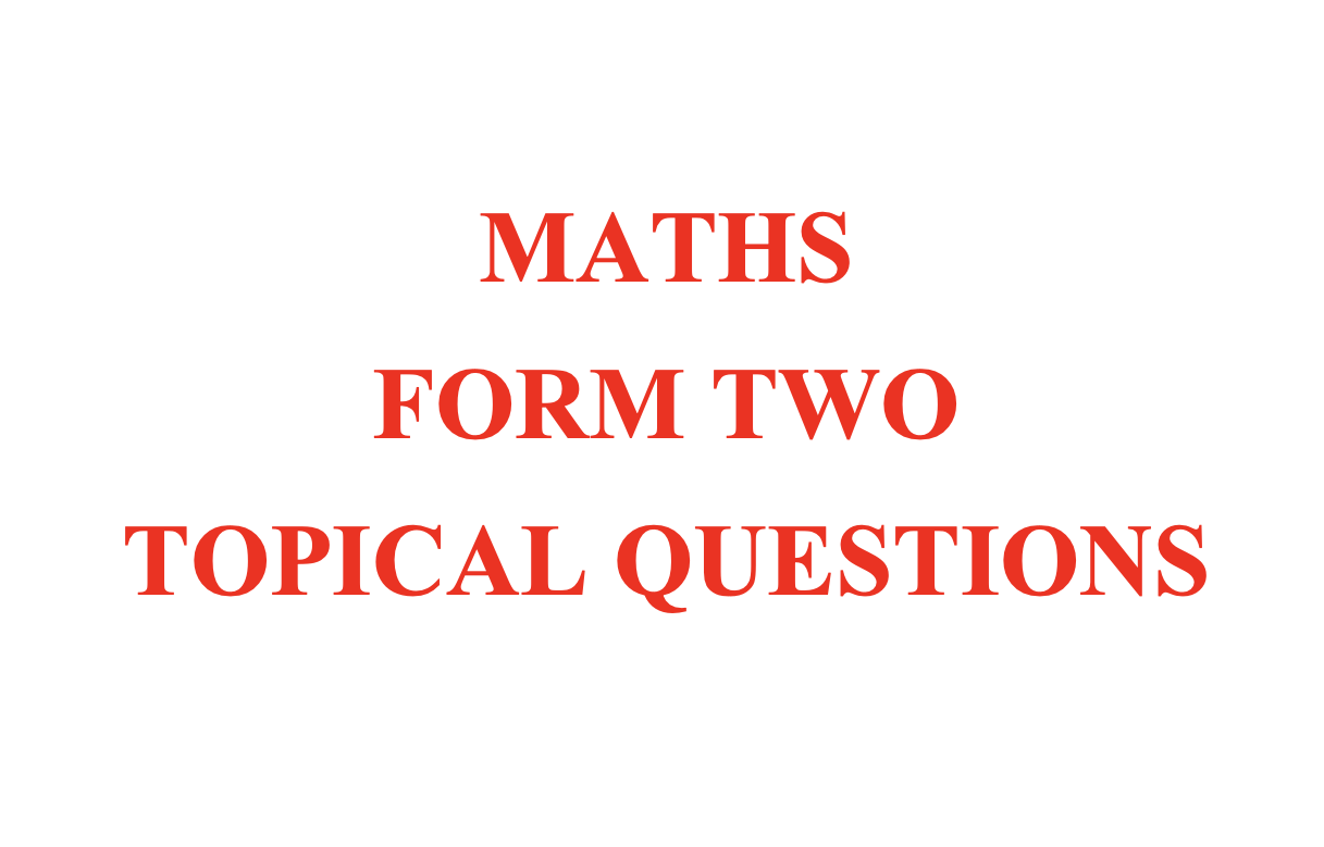 MATHS FORM 2 TOPICAL QUESTIONS